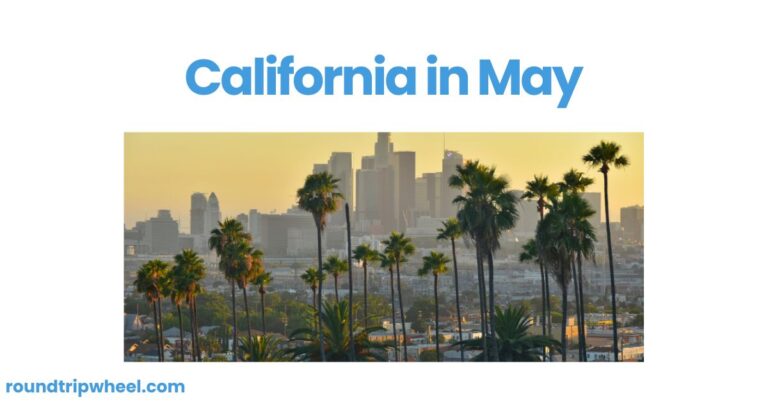 Visiting California in May: A Springtime Delight