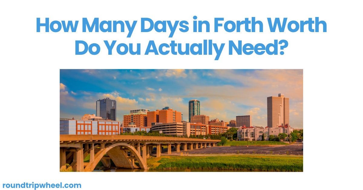 How Many Days in Forth Worth Do You Actually Need